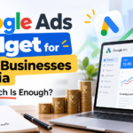 Google Ads Budget for Small Businesses in India: How Much Is Enough?